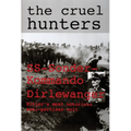 The Cruel Hunters: Ss-Sonderkommando Dirlewanger Hitler's Most Notorious Anti-Partisan Unit