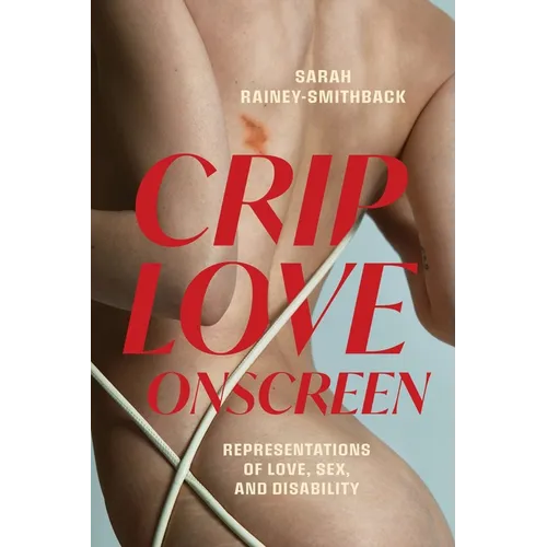 Crip Love Onscreen: Representations of Love, Sex, and Disability