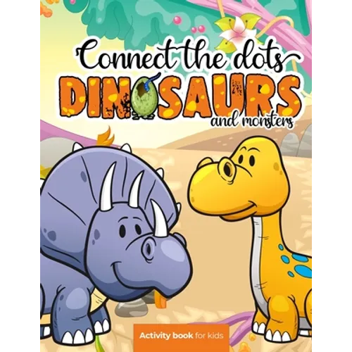 Connect the dots: Dinosaurs and monsters - Activity book for kids: Challenging and Fun Dot to Dot Puzzles for Kids, Toddlers, Boys and G