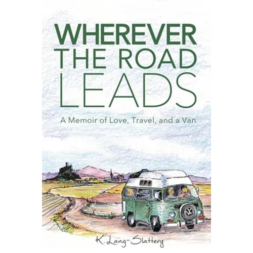 Wherever the Road Leads: A Memoir of Love, Travel, and a Van