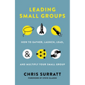 Leading Small Groups: How to Gather, Launch, Lead, and Multiply Your Small Group