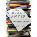 The Servant Lawyer: Facing the Challenges of Christian Faith in Everyday Law Practice