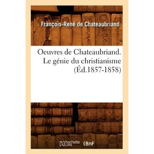 Oeuvres de Chateaubriand. Le Génie Du Christianisme (Éd.1857-1858)
