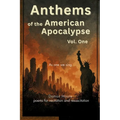 Anthems of the American Apocalypse vol. one: Poems for Recitation and Resuscitation