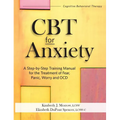 CBT for Anxiety: A Step-By-Step Training Manual for the Treatment of Fear, Panic, Worry and Ocd