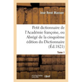 Petit Dictionnaire de l'Académie Françoise, Ou Abrégé de la Cinquième Édition Du Tome 1: Dictionnaire de l'Académie.