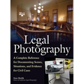 Legal Photography: A Complete Reference for Documenting Scenes, Situations, and Evidence for Civil Cases