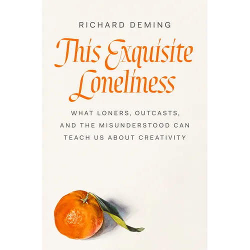 This Exquisite Loneliness: What Loners, Outcasts, and the Misunderstood Can Teach Us about Creativity