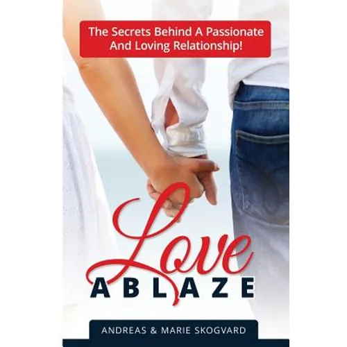 Love Ablaze: The Secrets behind a Passionate and Loving Relationship