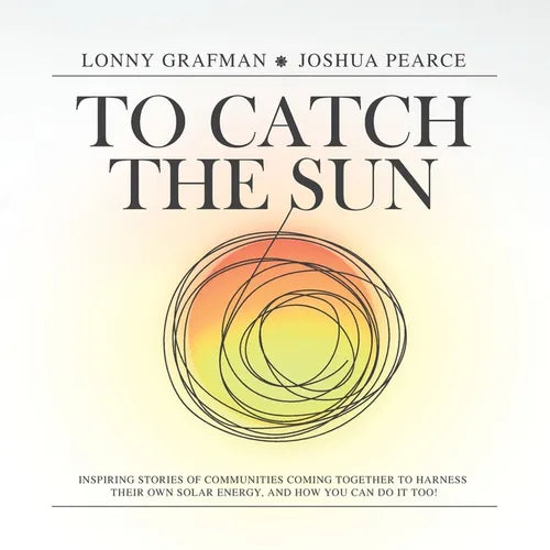 To Catch the Sun: Inspiring stories of communities coming together to harness their own solar energy, and how you can do it too! - Paperback