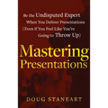 Mastering Presentations: Be the Undisputed Expert when You Deliver Presentations (Even If You Feel Like You're Going to Throw Up)