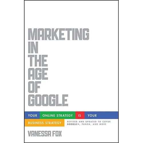 Marketing in the Age of Google, Revised and Updated: Your Online Strategy Is Your Business Strategy