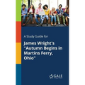 A Study Guide for James Wright's "Autumn Begins in Martins Ferry, Ohio"