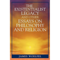 Existentialist Legacy and Other Essays on Philosophy and Religion