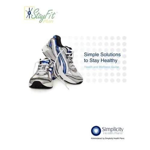 Simple Solutions To Stay Healthy - Health and Wellness Guide: Health and Wellness Guide