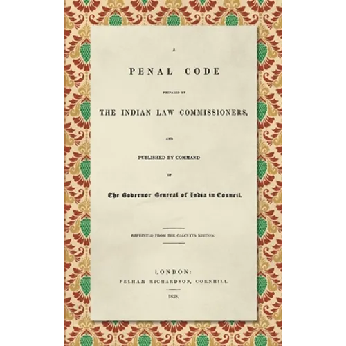 A Penal Code Prepared by the Indian Law Commissioners (1838): And published by Command of the Governor General of India in Council - Hardcover