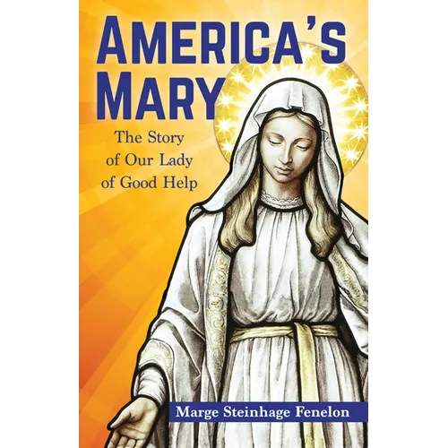 America's Mary: The Story of Our Lady of Good Help