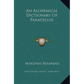 An Alchemical Dictionary Of Paracelsus