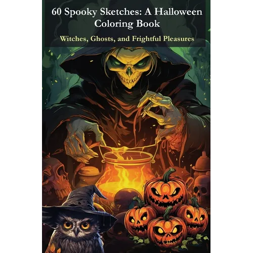 60 Spooky Sketches - A Halloween Coloring Book: Witches, Ghosts, and Frightful Pleasures