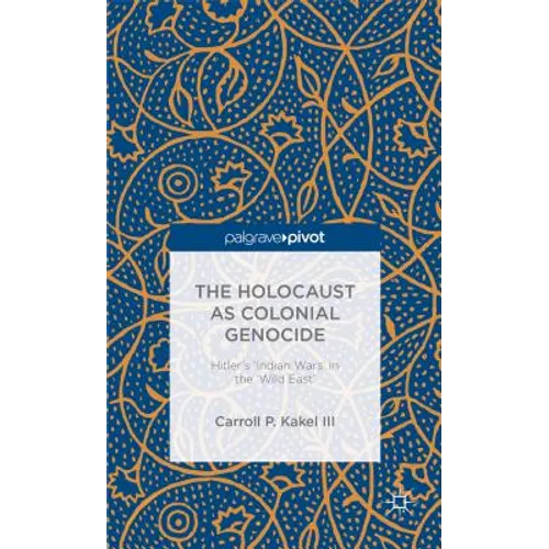The Holocaust as Colonial Genocide: Hitler's 'Indian Wars' in the 'Wild East'