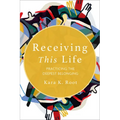 Receiving This Life: Practicing the Deepest Belonging