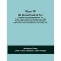 Digest Of The Revised Code & Acts Passed By The Legislature Between The 7Th Day Of April, 1830, & The 16Th Day Of June, 1836, Forming, With Purdon'S D