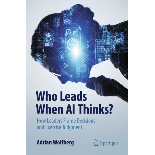 Who Leads When AI Thinks?: How Leaders Frame Decisions and Exercise Judgment