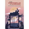 Lo Que Contemplas Te Transforma: Encuentra Libertad En Un Mundo de Tiranía Digital