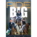 Ride Big: The Ultimate Guide to Building Equestrian Confidence