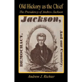 Old Hickory as the Chief - The Presidency of Andrew Jackson