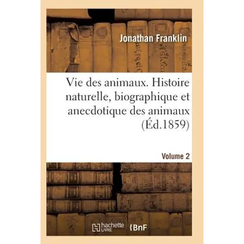 Vie Des Animaux. Histoire Naturelle, Biographique Et Anecdotique Des Animaux Vol2