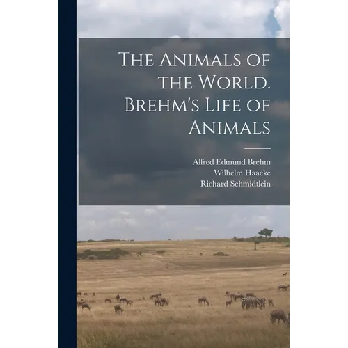 The Animals of the World. Brehm's Life of Animals