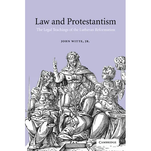Law and Protestantism: The Legal Teachings of the Lutheran Reformation