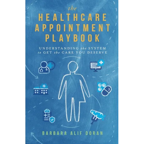 The Healthcare Appointment Playbook: Understanding the System to Get the Care You Deserve
