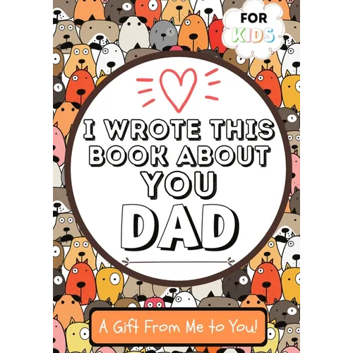 I Wrote This Book About You Dad: A Child's Fill in The Blank Gift Book For Their Special Dad Perfect for Kid's 7 x 10 inch