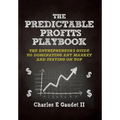 The Predictable Profits Playbook: The Entrepreneur's Guide to Dominating Any Market - And Staying on Top