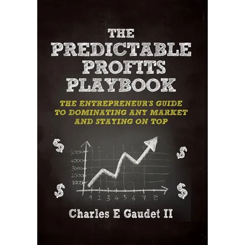 The Predictable Profits Playbook: The Entrepreneur's Guide to Dominating Any Market - And Staying on Top
