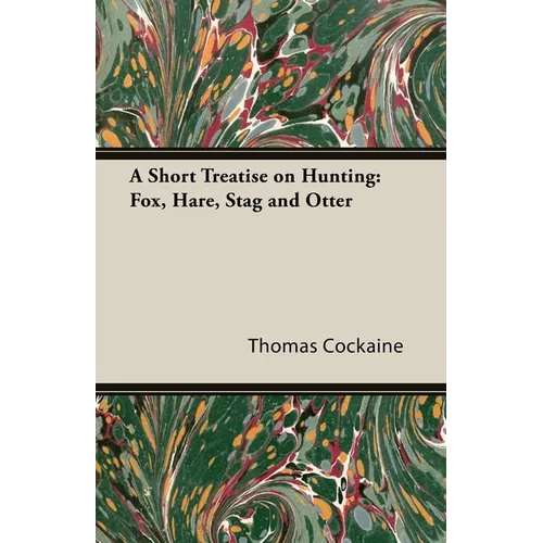 A Short Treatise on Hunting: Fox, Hare, Stag and Otter