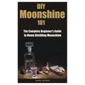 DIY Moonshine 101: The Complete Beginner's Guide to Home Distilling Moonshine