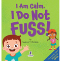 I Am Calm. I Do Not Fuss!: Gentle Affirmations for Toddlers Who Struggle with Whining