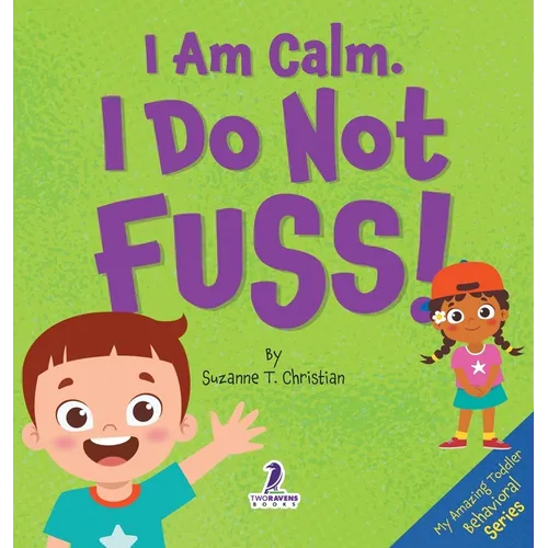 I Am Calm. I Do Not Fuss!: Gentle Affirmations for Toddlers Who Struggle with Whining