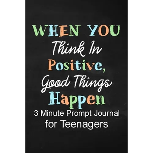 When You Think in Positive Good Things Happen: 3 Minute Prompt Journal for Teenagers Boys Writing Diary for Promote Gratitude, Self-Confidence, Self-D