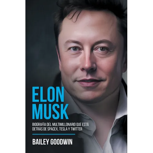 Elon Musk: Biografía Del Multimillonario Que Está Detrás de SpaceX, Tesla y Twitter