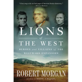 Lions of the West: Heroes and Villains of the Westward Expansion