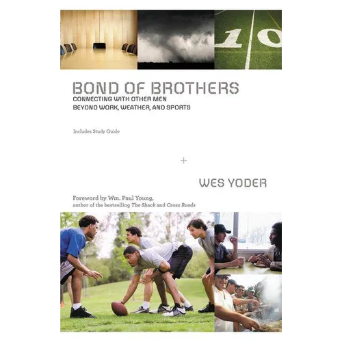 The Bond of Brothers: Connecting with Other Men Beyond Work, Weather, and Sports - Paperback