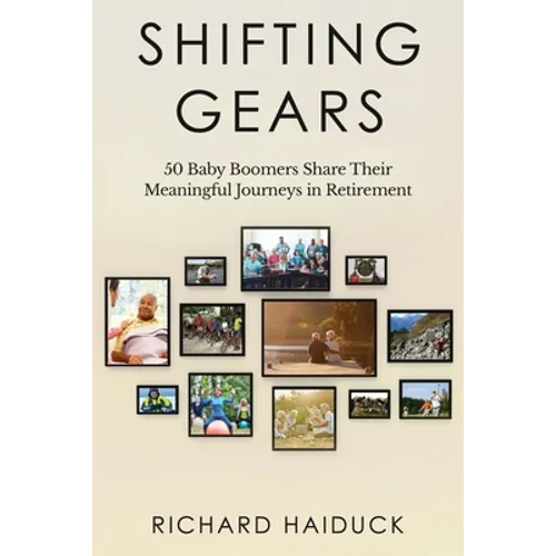 Shifting Gears: 50 Baby Boomers Share Their Meaningful Journeys in Retirement