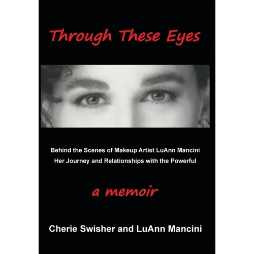 Through These Eyes: Behind the Scenes of Makeup Artist LuAnn Mancini Her Journey and Relationships with the Powerful