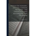 Indian Dictionary, English, German, Iroquois - the Onondaga and Algonquin - the Delaware