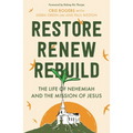 Restore, Renew, Rebuild: The Life of Nehemiah and the Mission of Jesus