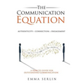 The Communication Equation: A How to Guide for Outstanding Communication